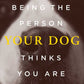 Being the Person Your Dog Thinks You Are